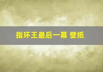 指环王最后一幕 壁纸